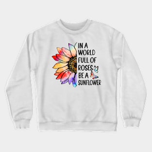 In A World Full of Roses Be a Sunflower Crewneck Sweatshirt